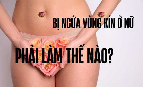 ngứa âm đạo vùng kín nữ giới là bệnh gì