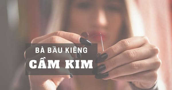 tại sao có bầu không được cầm kim