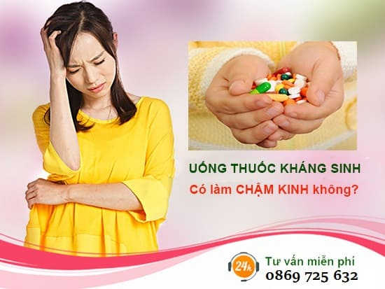 thuốc kháng sinh có làm chậm kinh không